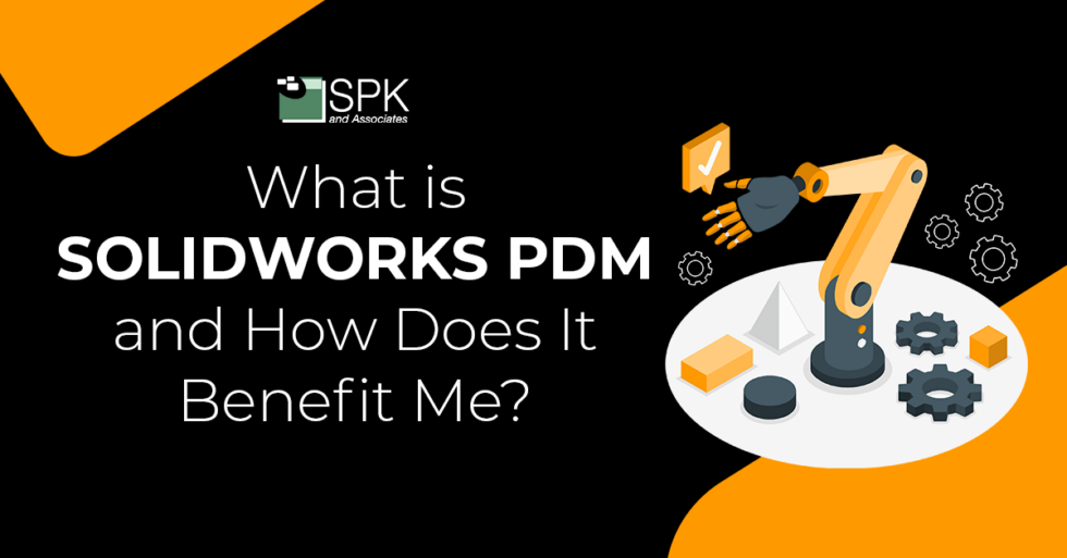 What Is SOLIDWORKS PDM And How Does It Benefit Me SPK And Associates   What Is SOLIDWORKS PDM And How Does It Benefit Me Featured Image 980x513 