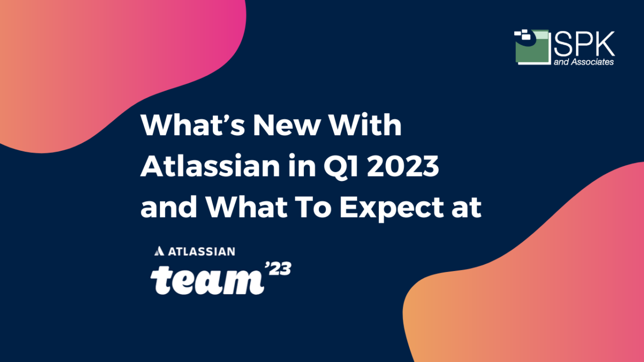 Atlassian News Q1 2023 and What To Expect at Atlassian Team 23 SPK