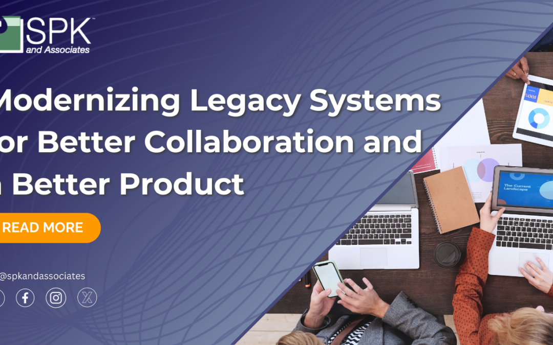 Modernizing Legacy Systems for Better Collaboration and a Better Product